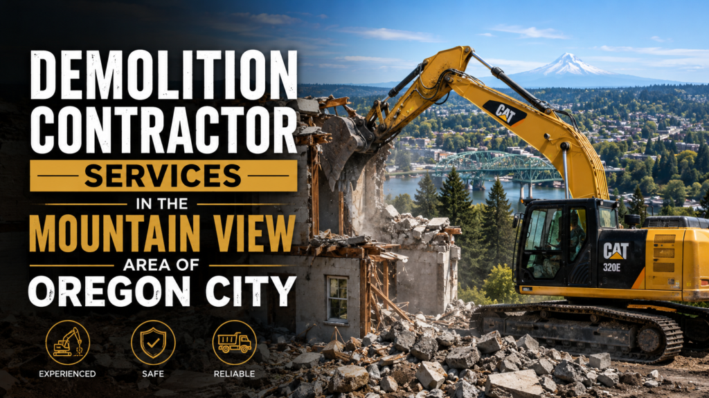Demolition Contractor Services in the Mountain View Area of Oregon City